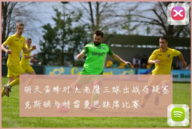 明天黄蜂对决老鹰三球出战存疑塞克斯顿与特雷曼恩缺席比赛