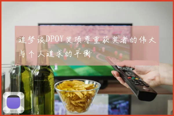 追梦谈DPOY奖项尊重获奖者的伟大与个人追求的平衡